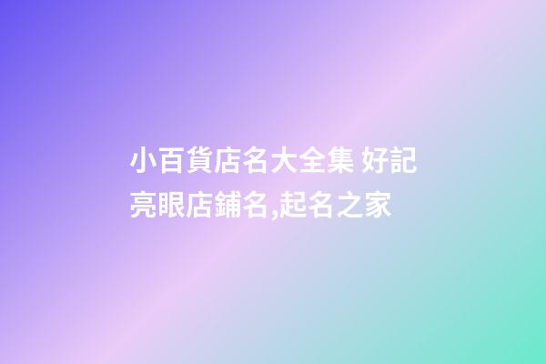 小百貨店名大全集 好記亮眼店鋪名,起名之家